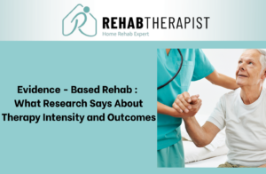 Evidence – Based Rehab : What Research Says About Therapy Intensity and Outcomes