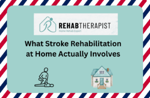 What Stroke Rehabilitation at Home Actually Involves